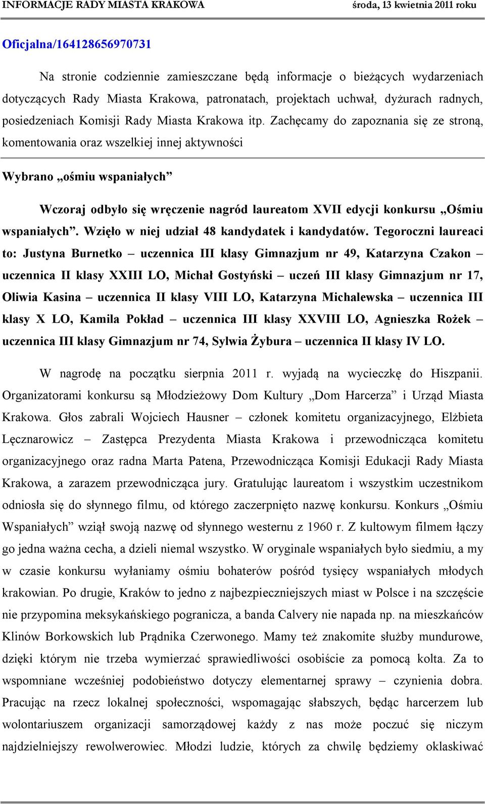 Zachęcamy do zapoznania się ze stroną, komentowania oraz wszelkiej innej aktywności Wybrano ośmiu wspaniałych Wczoraj odbyło się wręczenie nagród laureatom XVII edycji konkursu Ośmiu wspaniałych.