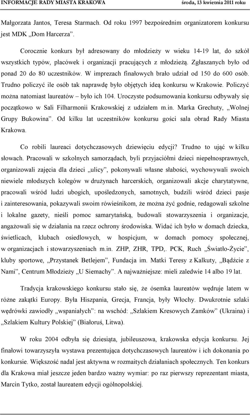 W imprezach finałowych brało udział od 150 do 600 osób. Trudno policzyć ile osób tak naprawdę było objętych ideą konkursu w Krakowie. Policzyć można natomiast laureatów było ich 104.