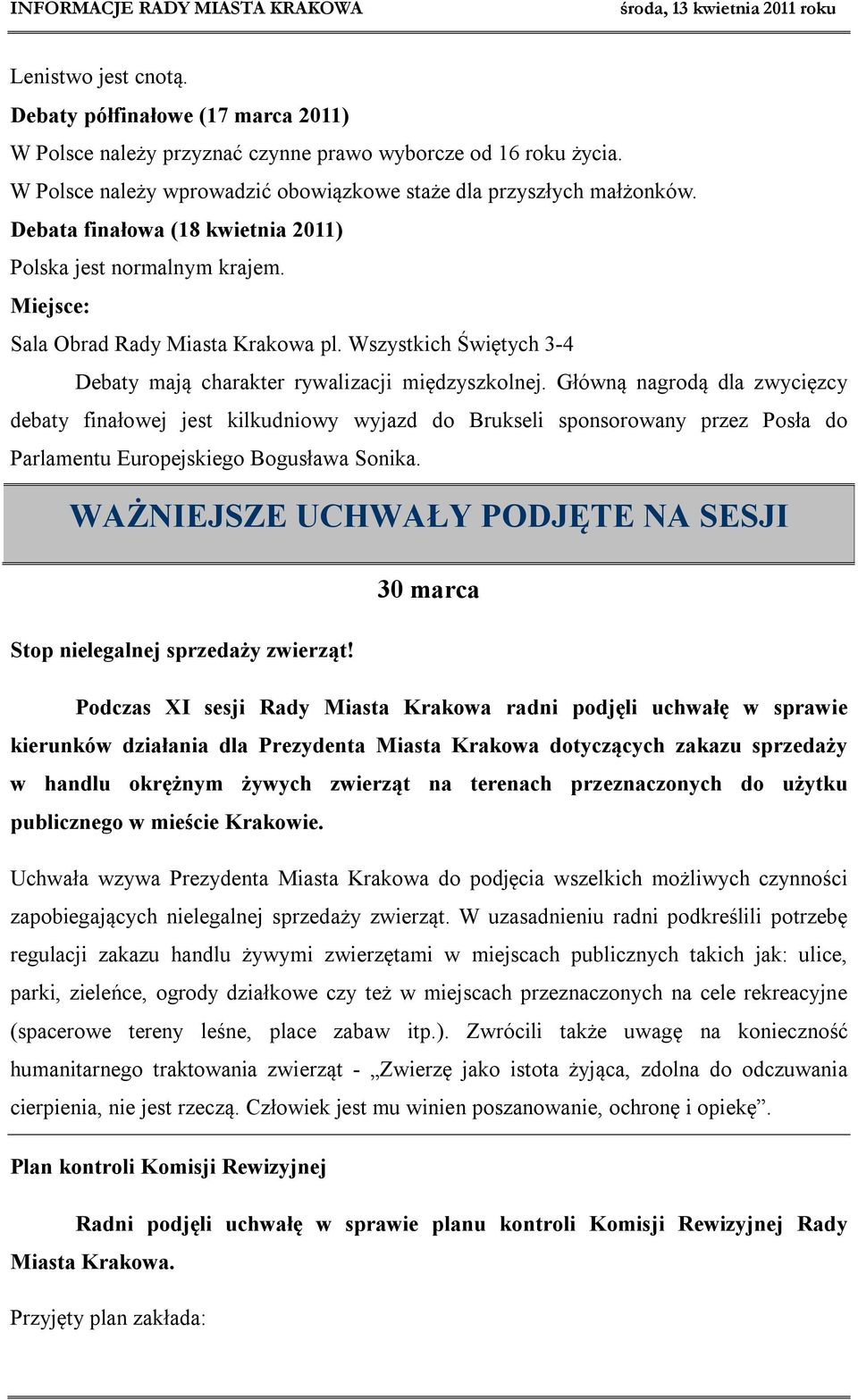 Główną nagrodą dla zwycięzcy debaty finałowej jest kilkudniowy wyjazd do Brukseli sponsorowany przez Posła do Parlamentu Europejskiego Bogusława Sonika.