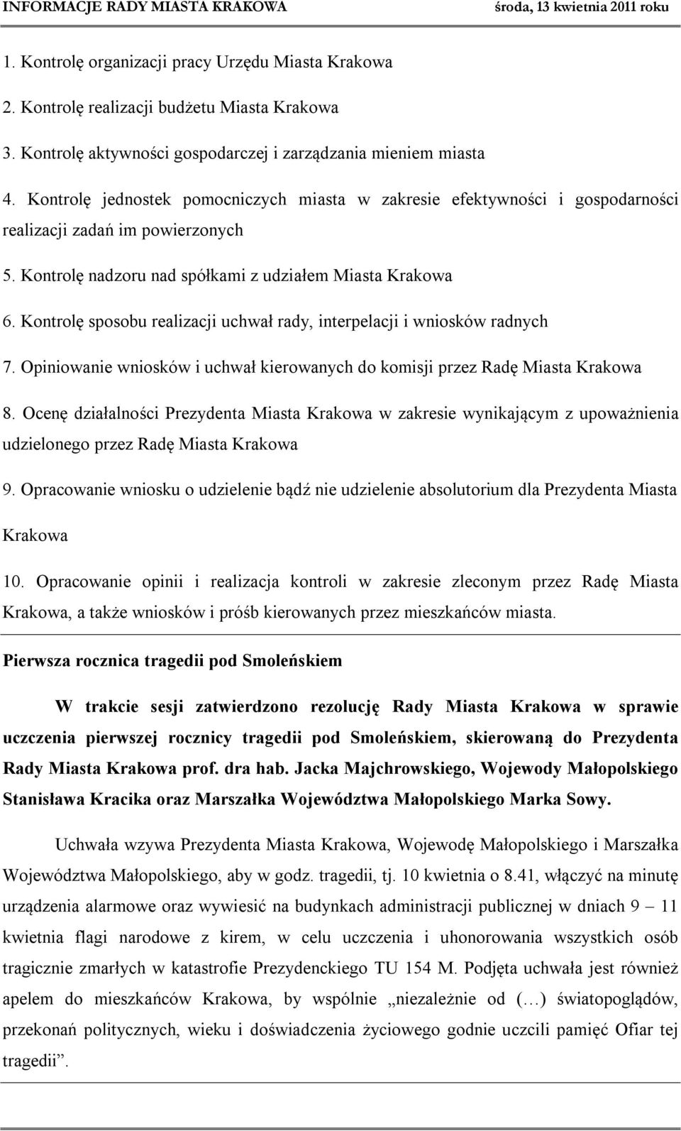 Kontrolę sposobu realizacji uchwał rady, interpelacji i wniosków radnych 7. Opiniowanie wniosków i uchwał kierowanych do komisji przez Radę Miasta Krakowa 8.