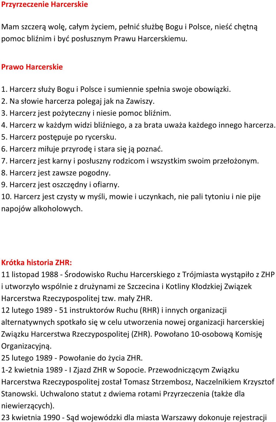 Harcerz w każdym widzi bliźniego, a za brata uważa każdego innego harcerza. 5. Harcerz postępuje po rycersku. 6. Harcerz miłuje przyrodę i stara się ją poznać. 7.