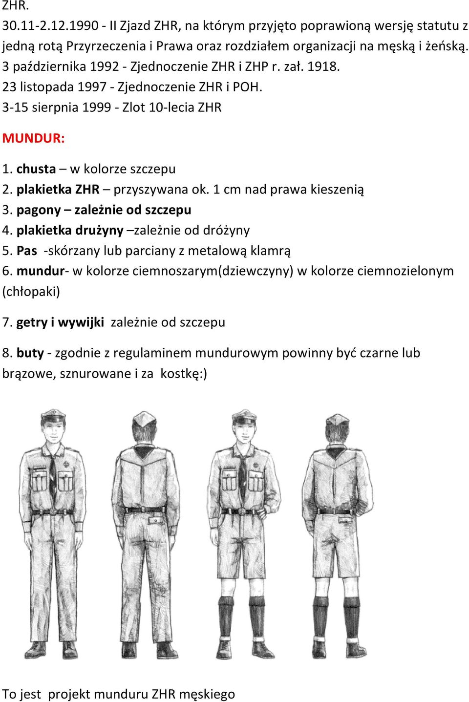 plakietka ZHR przyszywana ok. 1 cm nad prawa kieszenią 3. pagony zależnie od szczepu 4. plakietka drużyny zależnie od dróżyny 5. Pas -skórzany lub parciany z metalową klamrą 6.