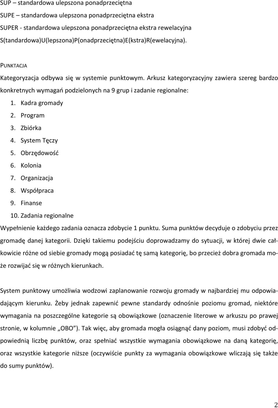 Arkusz kategoryzacyjny zawiera szereg bardzo konkretnych wymagań podzielonych na 9 grup i zadanie regionalne: 1. Kadra gromady 2. Program 3. Zbiórka 4. System Tęczy 5. Obrzędowość 6. Kolonia 7.