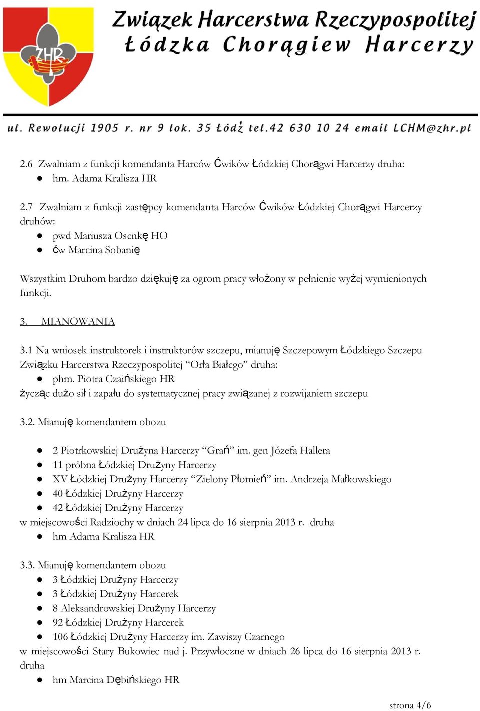 wymienionych funkcji. 3. MIANOWANIA 3.1 Na wniosek instruktorek i instruktorów szczepu, mianuję Szczepowym Łódzkiego Szczepu Związku Harcerstwa Rzeczypospolitej Orła Białego druha: phm.