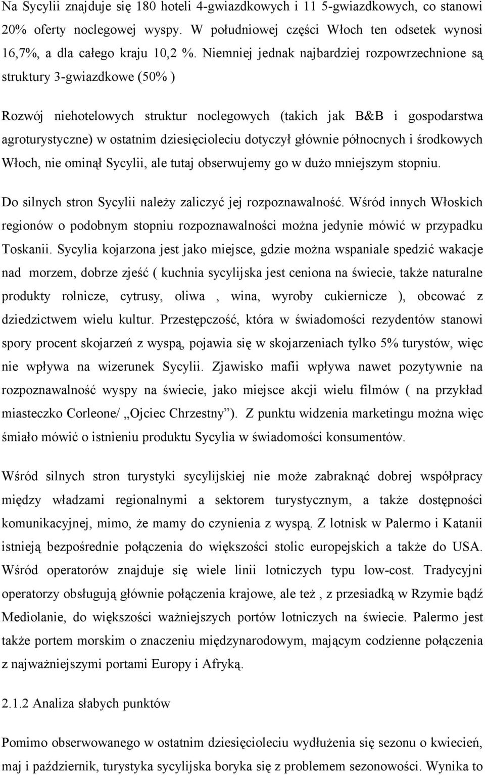 dotyczył głównie północnych i środkowych Włoch, nie ominął Sycylii, ale tutaj obserwujemy go w dużo mniejszym stopniu. Do silnych stron Sycylii należy zaliczyć jej rozpoznawalność.