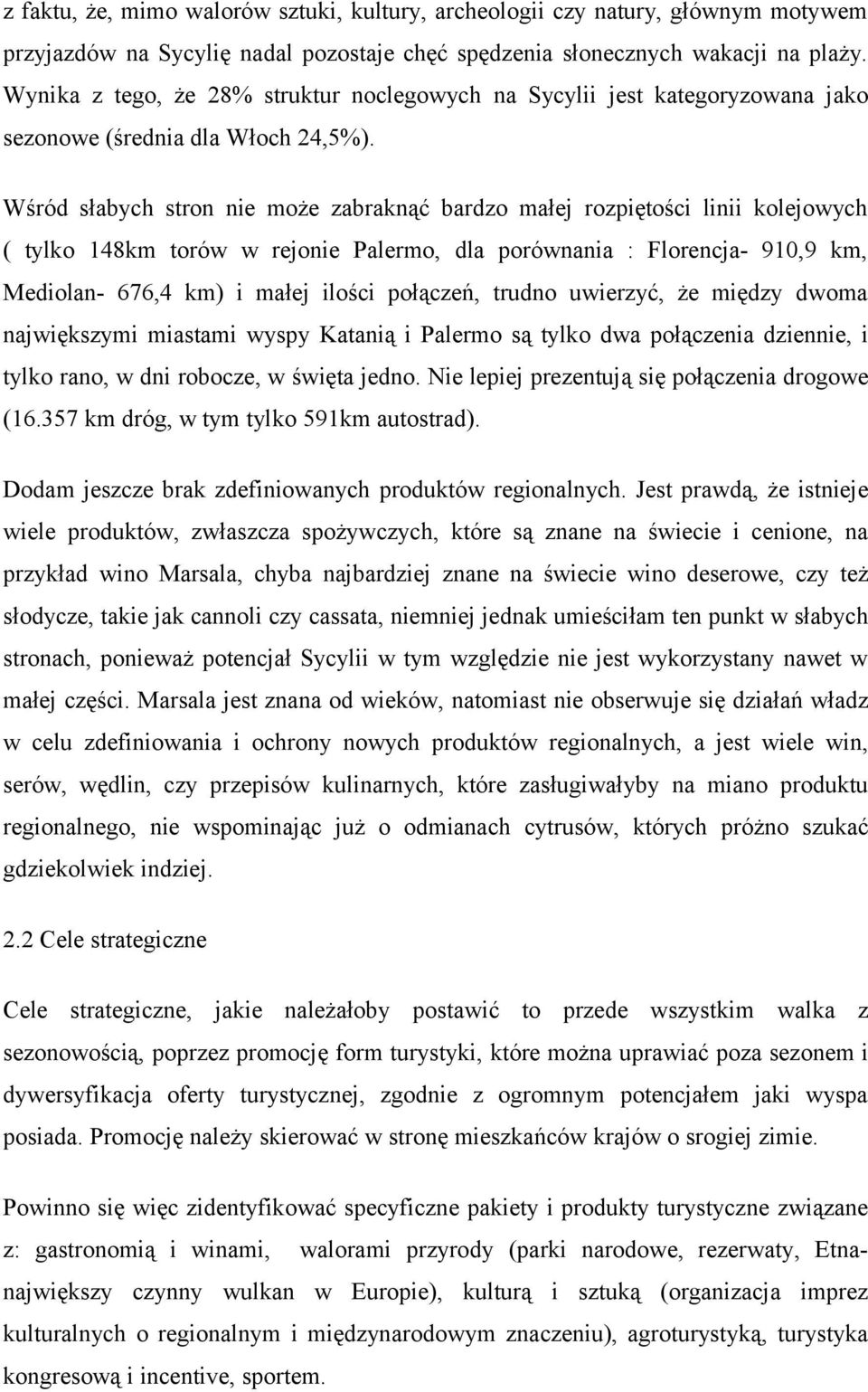 Wśród słabych stron nie może zabraknąć bardzo małej rozpiętości linii kolejowych ( tylko 148km torów w rejonie Palermo, dla porównania : Florencja- 910,9 km, Mediolan- 676,4 km) i małej ilości