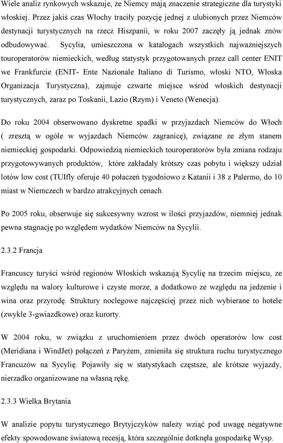 Sycylia, umieszczona w katalogach wszystkich najważniejszych touroperatorów niemieckich, według statystyk przygotowanych przez call center ENIT we Frankfurcie (ENIT- Ente Nazionale Italiano di