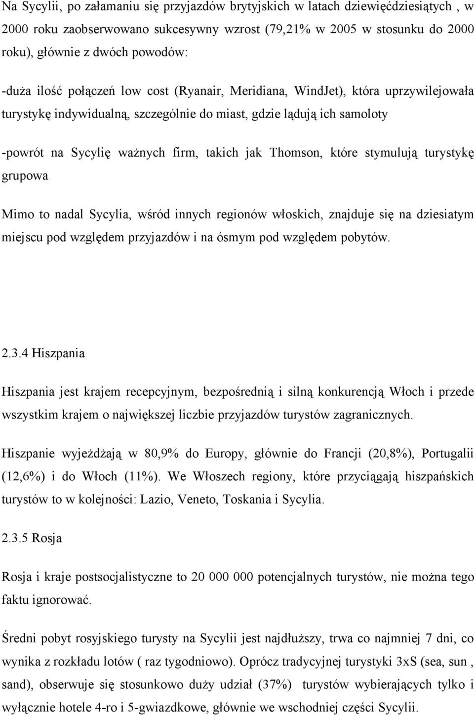 Thomson, które stymulują turystykę grupowa Mimo to nadal Sycylia, wśród innych regionów włoskich, znajduje się na dziesiatym miejscu pod względem przyjazdów i na ósmym pod względem pobytów. 2.3.
