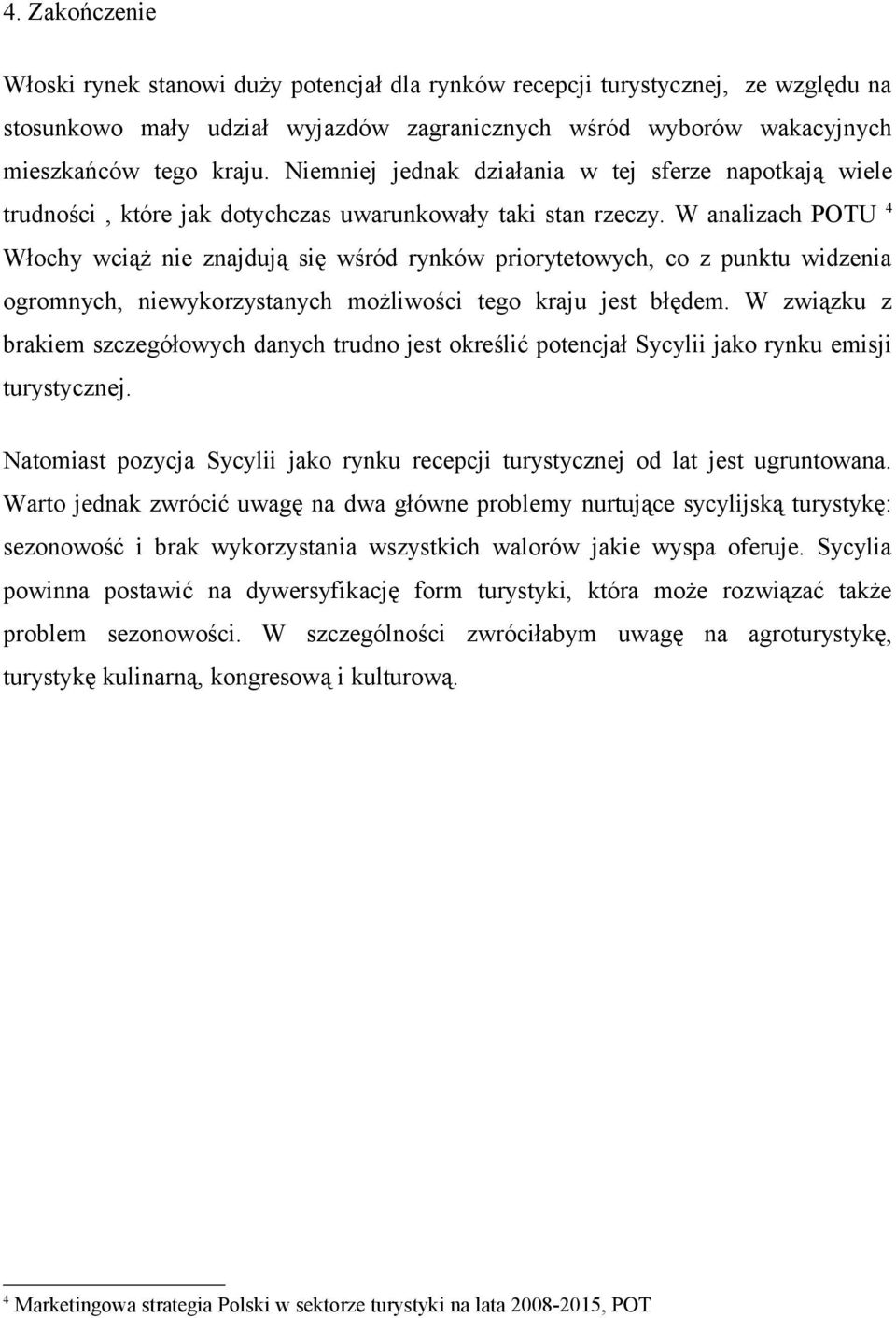 W analizach POTU 4 Włochy wciąż nie znajdują się wśród rynków priorytetowych, co z punktu widzenia ogromnych, niewykorzystanych możliwości tego kraju jest błędem.