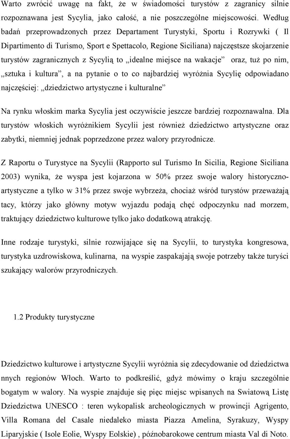 Sycylią to idealne miejsce na wakacje oraz, tuż po nim, sztuka i kultura, a na pytanie o to co najbardziej wyróżnia Sycylię odpowiadano najczęściej: dziedzictwo artystyczne i kulturalne Na rynku