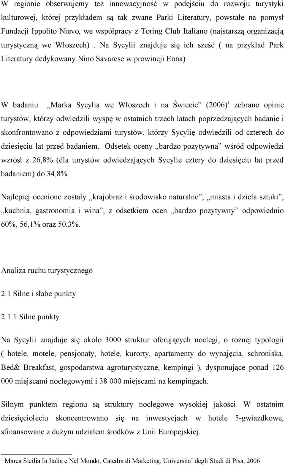Na Sycylii znajduje się ich sześć ( na przykład Park Literatury dedykowany Nino Savarese w prowincji Enna) W badaniu Marka Sycylia we Włoszech i na Świecie (2006) 1 zebrano opinie turystów, którzy