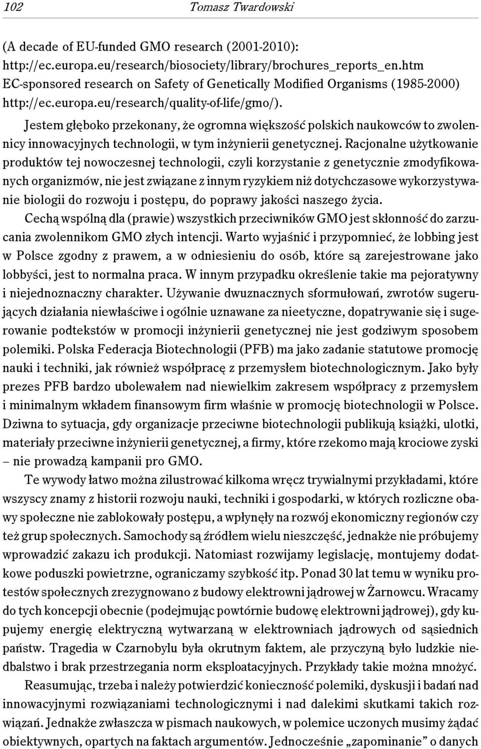 Jestem głęboko przekonany, że ogromna większość polskich naukowców to zwolennicy innowacyjnych technologii, w tym inżynierii genetycznej.