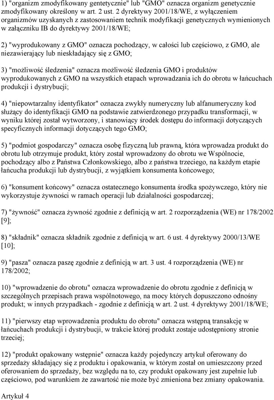 pochodzący, w całości lub częściowo, z GMO, ale niezawierający lub nieskładający się z GMO; 3) "możliwość śledzenia" oznacza możliwość śledzenia GMO i produktów wyprodukowanych z GMO na wszystkich