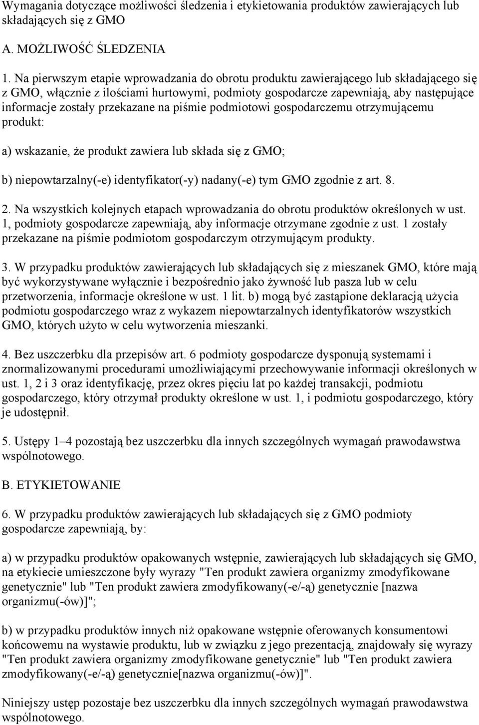 przekazane na piśmie podmiotowi gospodarczemu otrzymującemu produkt: a) wskazanie, że produkt zawiera lub składa się z GMO; b) niepowtarzalny(-e) identyfikator(-y) nadany(-e) tym GMO zgodnie z art. 8.