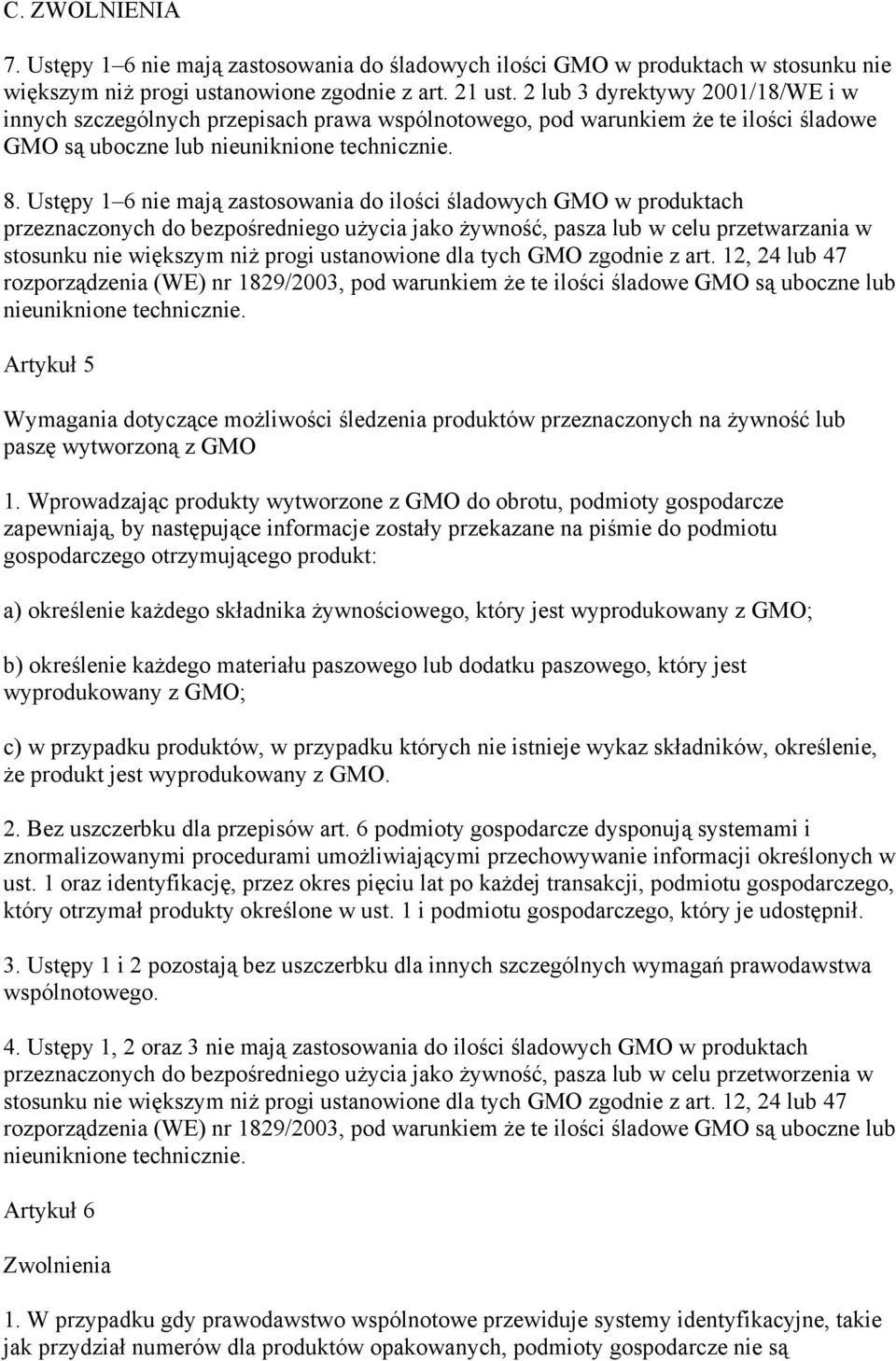 Ustępy 1 6 nie mają zastosowania do ilości śladowych GMO w produktach przeznaczonych do bezpośredniego użycia jako żywność, pasza lub w celu przetwarzania w stosunku nie większym niż progi