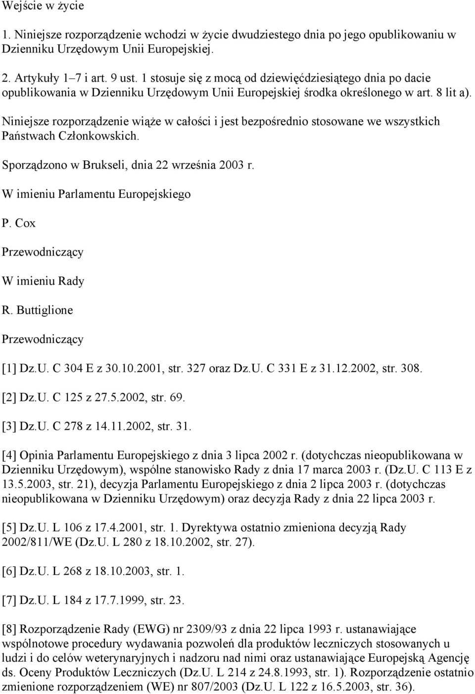 Niniejsze rozporządzenie wiąże w całości i jest bezpośrednio stosowane we wszystkich Państwach Członkowskich. Sporządzono w Brukseli, dnia 22 września 2003 r. W imieniu Parlamentu Europejskiego P.