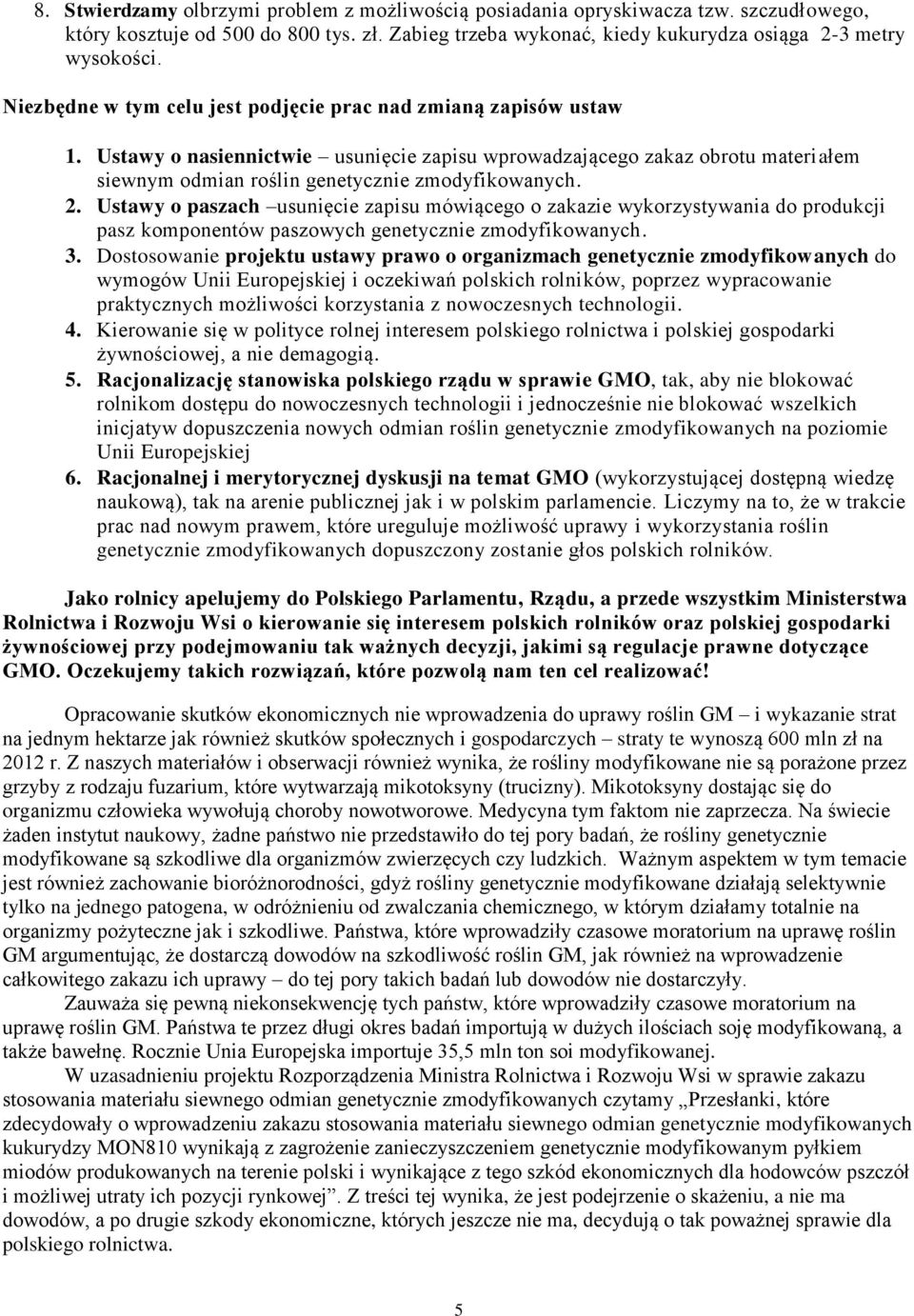 2. Ustawy o paszach usunięcie zapisu mówiącego o zakazie wykorzystywania do produkcji pasz komponentów paszowych genetycznie zmodyfikowanych. 3.