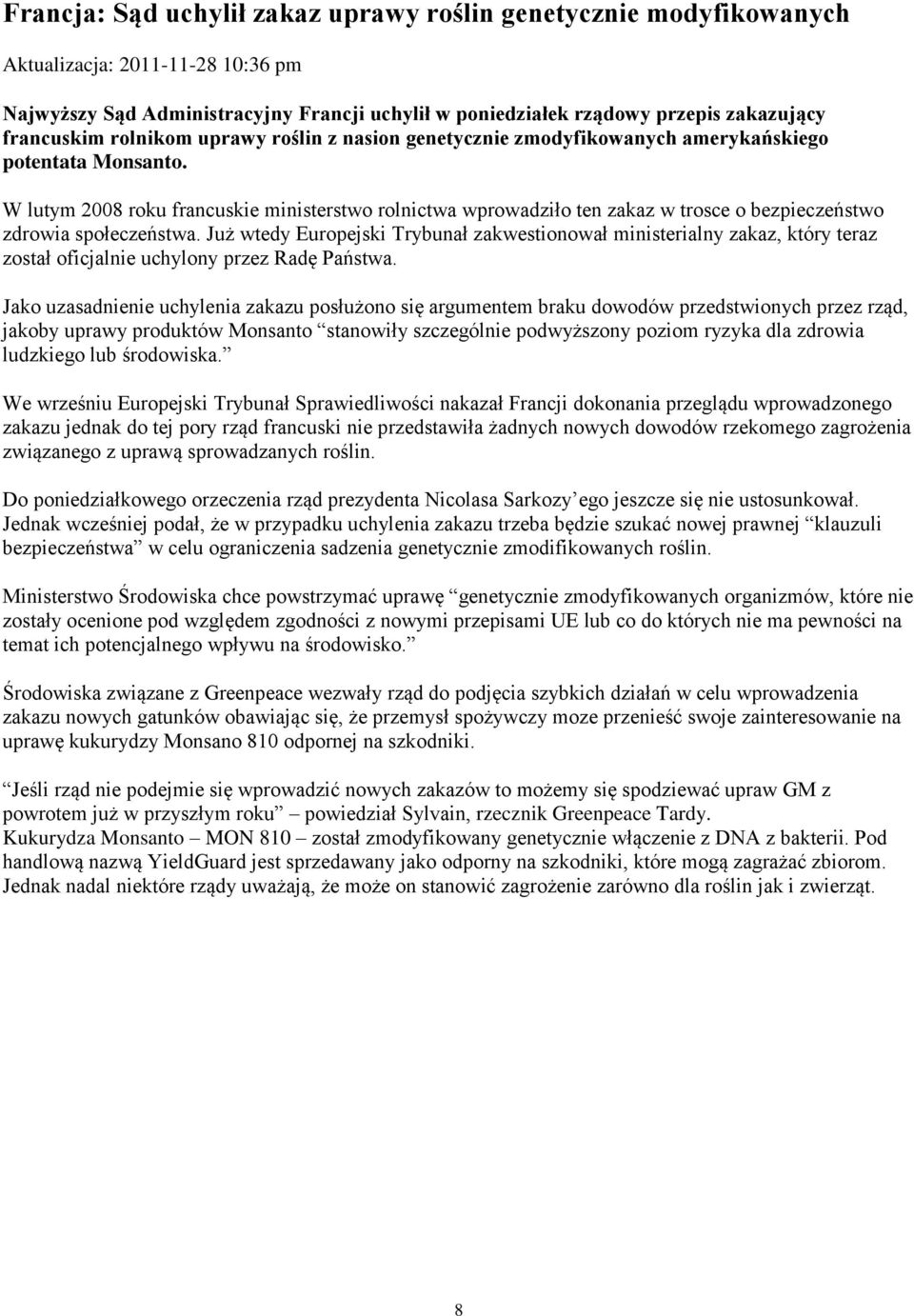 W lutym 2008 roku francuskie ministerstwo rolnictwa wprowadziło ten zakaz w trosce o bezpieczeństwo zdrowia społeczeństwa.