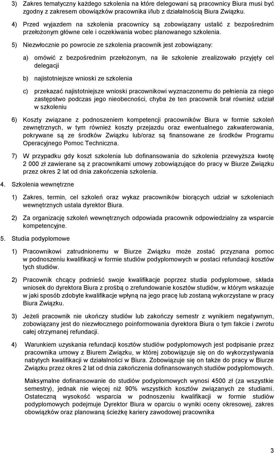 5) Niezwłocznie po powrocie ze szkolenia pracownik jest zobowiązany: a) omówić z bezpośrednim przełożonym, na ile szkolenie zrealizowało przyjęty cel delegacji b) najistotniejsze wnioski ze szkolenia