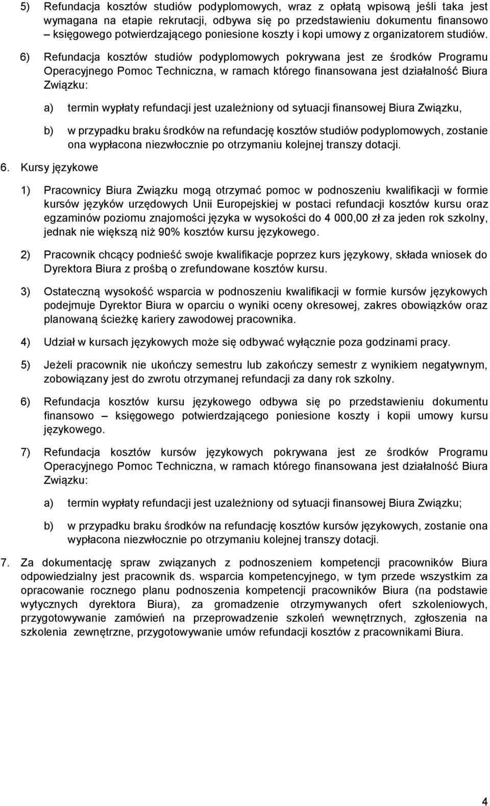 6) Refundacja kosztów studiów podyplomowych pokrywana jest ze środków Programu Operacyjnego Pomoc Techniczna, w ramach którego finansowana jest działalność Biura Związku: a) termin wypłaty refundacji