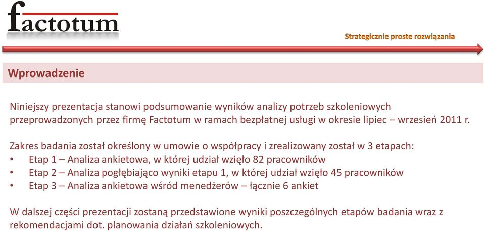 Zakres badania został określony w umowie o współpracy i zrealizowany został w 3 etapach: Etap 1 Analiza ankietowa, w której udział wzięło 82 pracowników Etap