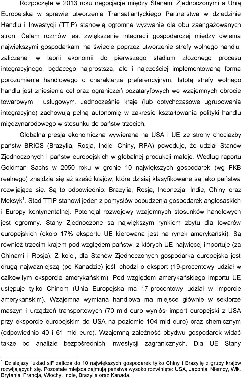 Celem rozmów jest zwiększenie integracji gospodarczej między dwiema największymi gospodarkami na świecie poprzez utworzenie strefy wolnego handlu, zaliczanej w teorii ekonomii do pierwszego stadium