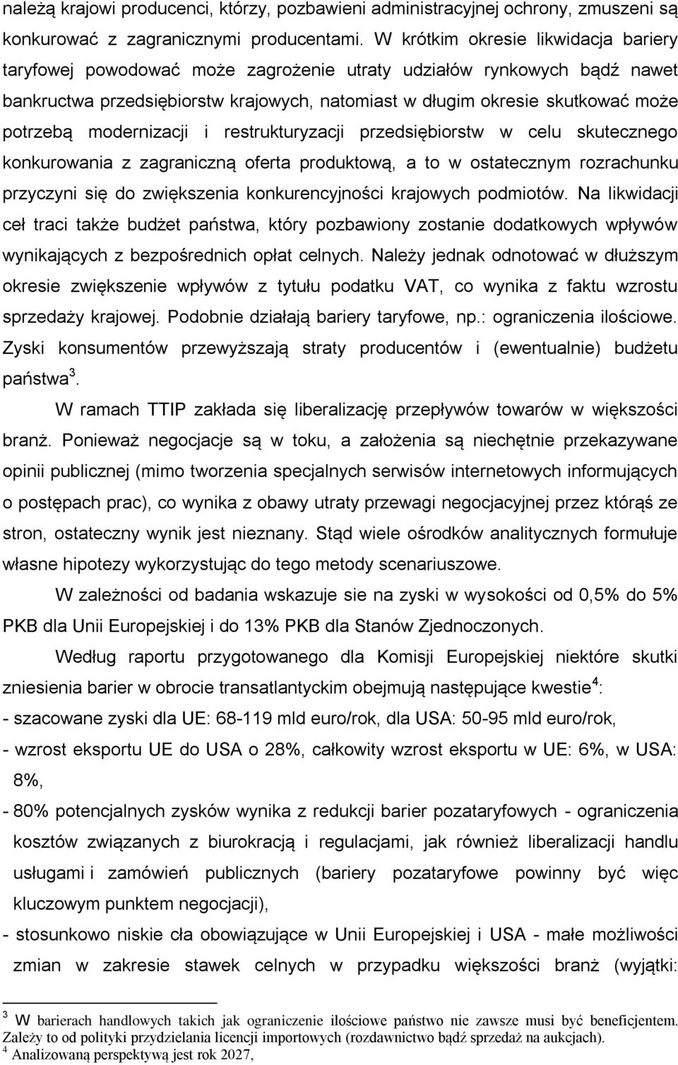 modernizacji i restrukturyzacji przedsiębiorstw w celu skutecznego konkurowania z zagraniczną oferta produktową, a to w ostatecznym rozrachunku przyczyni się do zwiększenia konkurencyjności krajowych