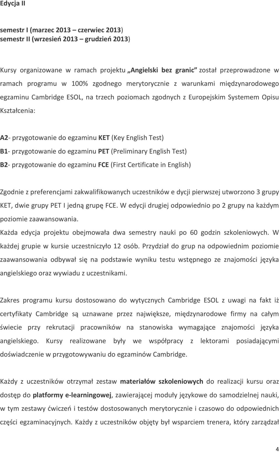 Test) B1- przygotowanie do egzaminu PET (Preliminary English Test) B2- przygotowanie do egzaminu FCE (First Certificate in English) Zgodnie z preferencjami zakwalifikowanych uczestników e dycji