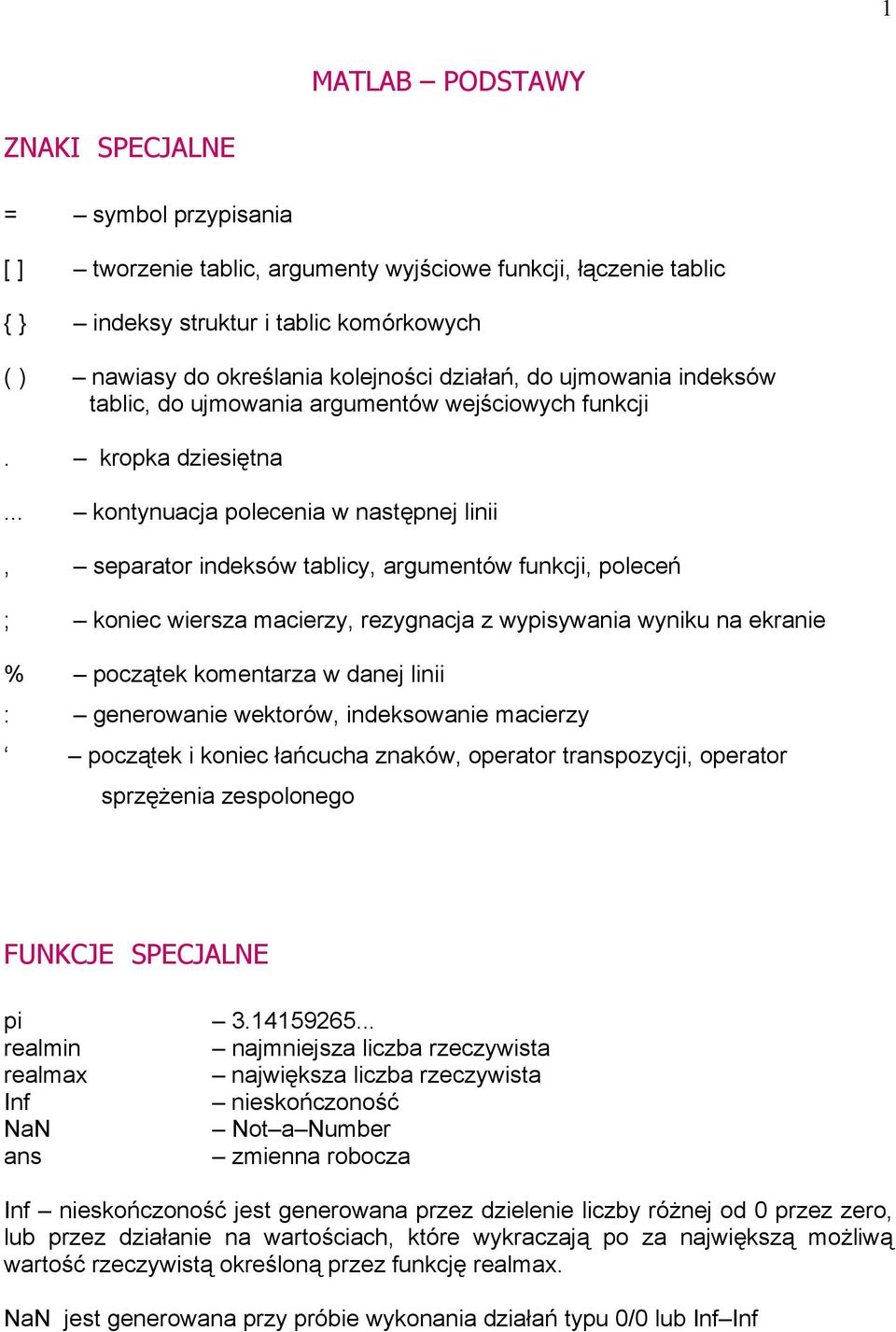 .. kotyucj polecei w stępej liii, seprtor ideksów tblicy, rgumetów fukcji, poleceń ; koiec wiersz mcierzy, rezygcj z wypisywi wyiku ekrie % początek kometrz w dej liii : geerowie wektorów, ideksowie