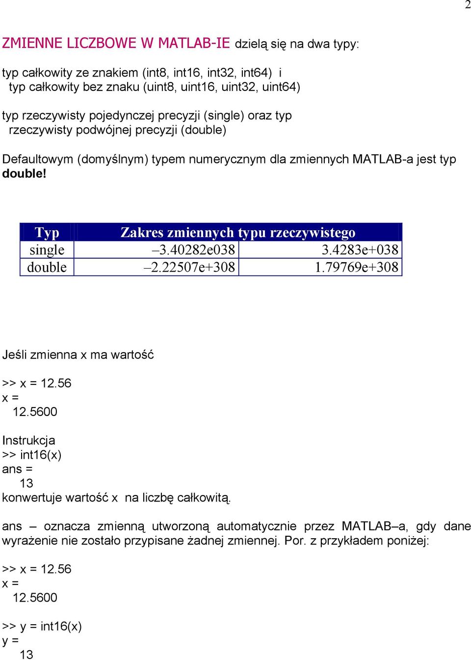 Typ Zkres zmieych typu rzeczywistego sigle.08e08.8e08 double.0e08.e08 Jeśli zmie x m wrtość >> x. x.00 Istrukcj >> it(x) s kowertuje wrtość x liczbę cłkowitą.