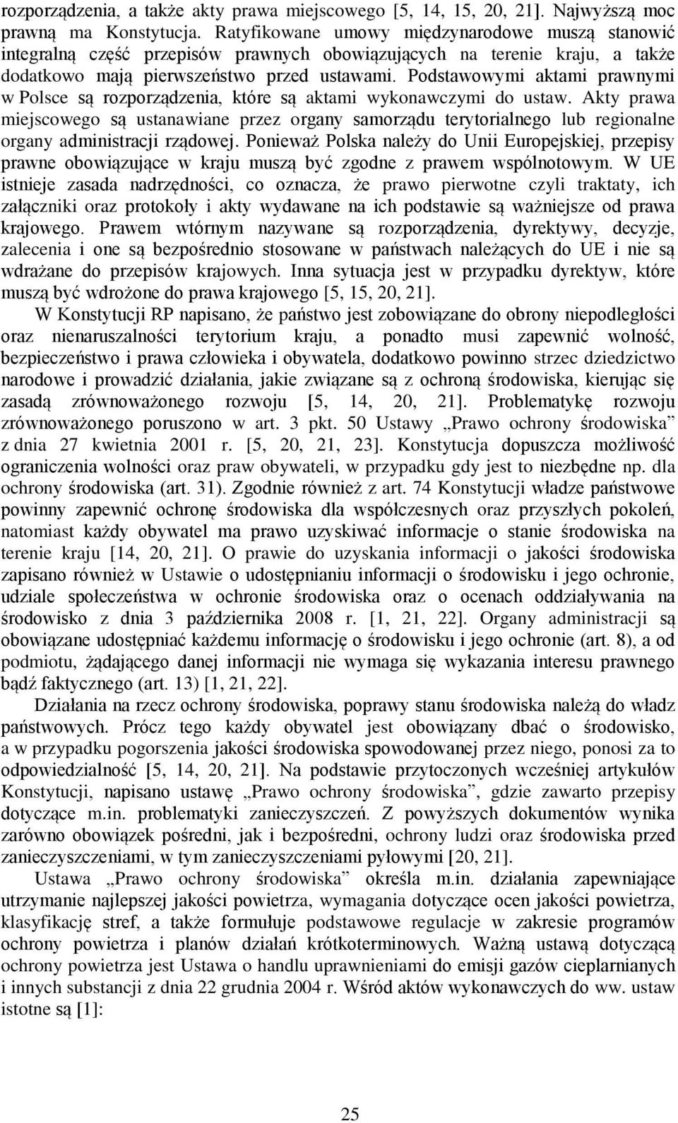 Podstawowymi aktami prawnymi w Polsce są rozporządzenia, które są aktami wykonawczymi do ustaw.
