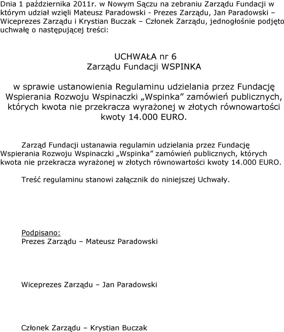 uchwałę o następującej treści: UCHWAŁA nr 6 Zarządu Fundacji WSPINKA w sprawie ustanowienia Regulaminu udzielania przez Fundację Wspierania Rozwoju Wspinaczki Wspinka zamówień publicznych, których