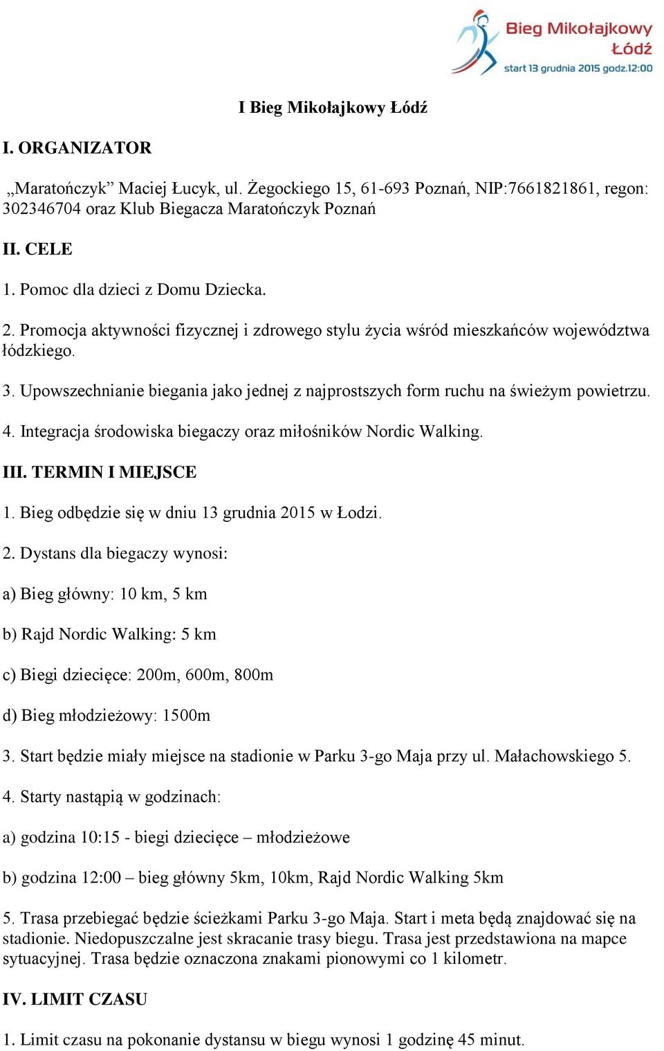 Upowszechnianie biegania jako jednej z najprostszych form ruchu na świeżym powietrzu. 4. Integracja środowiska biegaczy oraz miłośników Nordic Walking. III. TERMIN I MIEJSCE 1.