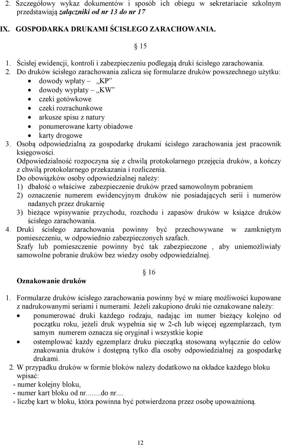 Do druków ścisłego zarachowania zalicza się formularze druków powszechnego użytku: dowody wpłaty KP dowody wypłaty KW czeki gotówkowe czeki rozrachunkowe arkusze spisu z natury ponumerowane karty