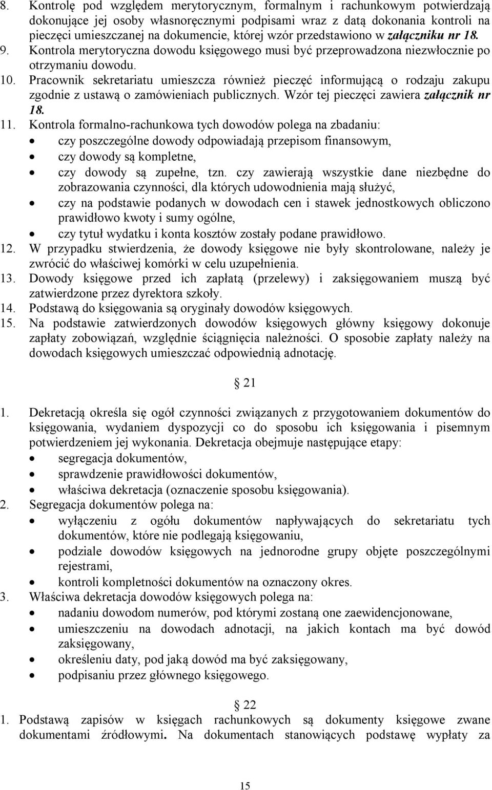 Pracownik sekretariatu umieszcza również pieczęć informującą o rodzaju zakupu zgodnie z ustawą o zamówieniach publicznych. Wzór tej pieczęci zawiera załącznik nr 18. 11.