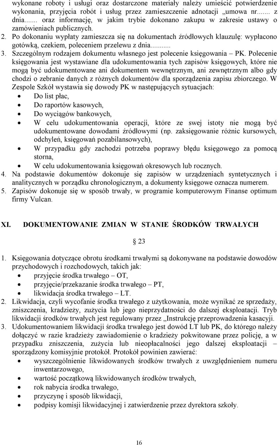 Po dokonaniu wypłaty zamieszcza się na dokumentach źródłowych klauzulę: wypłacono gotówką, czekiem, poleceniem przelewu z dnia... 3.