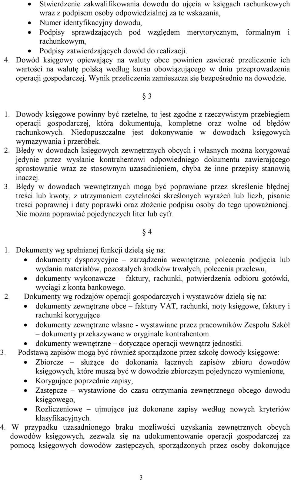 Dowód księgowy opiewający na waluty obce powinien zawierać przeliczenie ich wartości na walutę polską według kursu obowiązującego w dniu przeprowadzenia operacji gospodarczej.