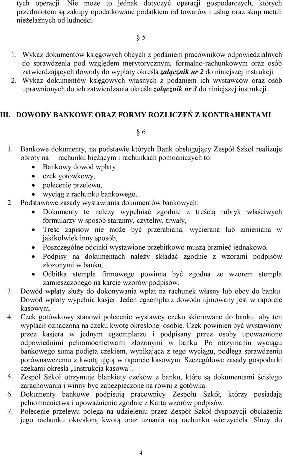 załącznik nr 2 do niniejszej instrukcji. 2. Wykaz dokumentów księgowych własnych z podaniem ich wystawców oraz osób uprawnionych do ich zatwierdzania określa załącznik nr 3 do niniejszej instrukcji.