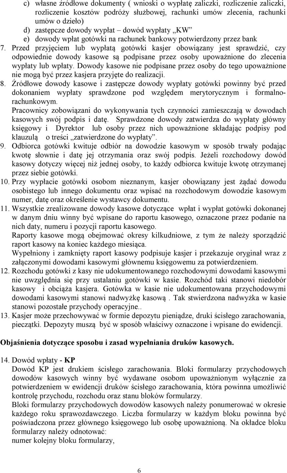 Przed przyjęciem lub wypłatą gotówki kasjer obowiązany jest sprawdzić, czy odpowiednie dowody kasowe są podpisane przez osoby upoważnione do zlecenia wypłaty lub wpłaty.