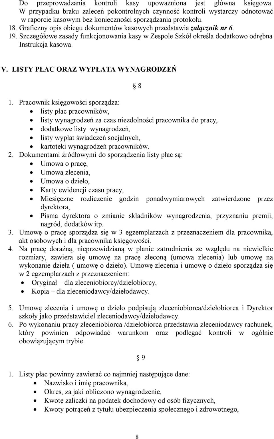 Graficzny opis obiegu dokumentów kasowych przedstawia załącznik nr 6. 19. Szczegółowe zasady funkcjonowania kasy w Zespole Szkół określa dodatkowo odrębna Instrukcja kasowa. V.