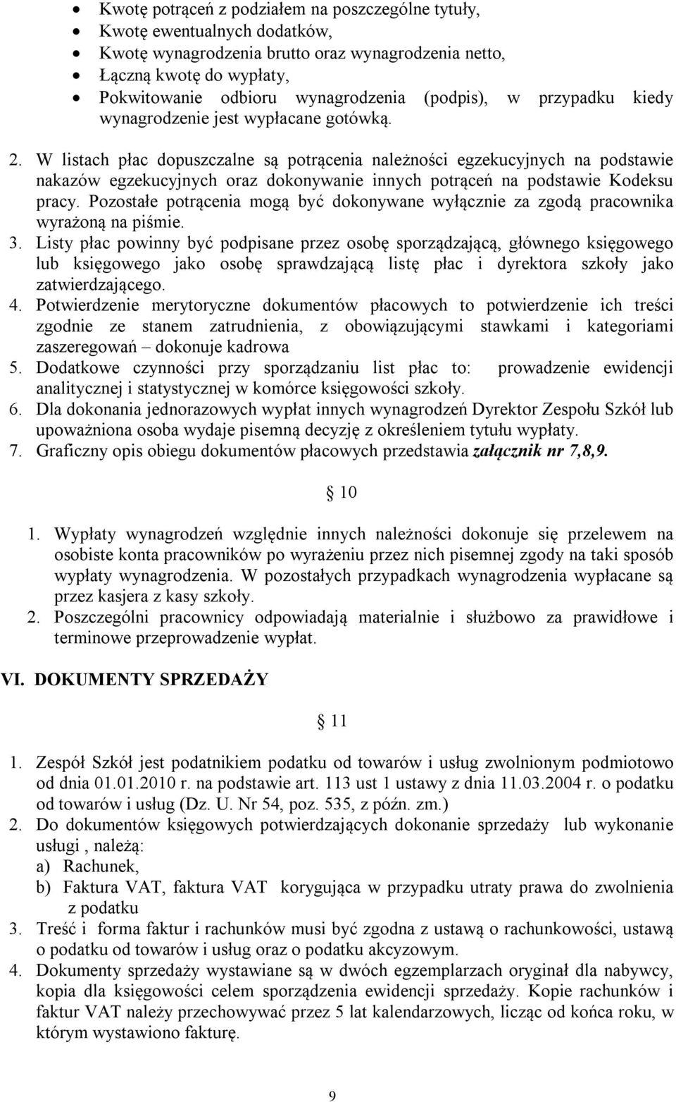 W listach płac dopuszczalne są potrącenia należności egzekucyjnych na podstawie nakazów egzekucyjnych oraz dokonywanie innych potrąceń na podstawie Kodeksu pracy.