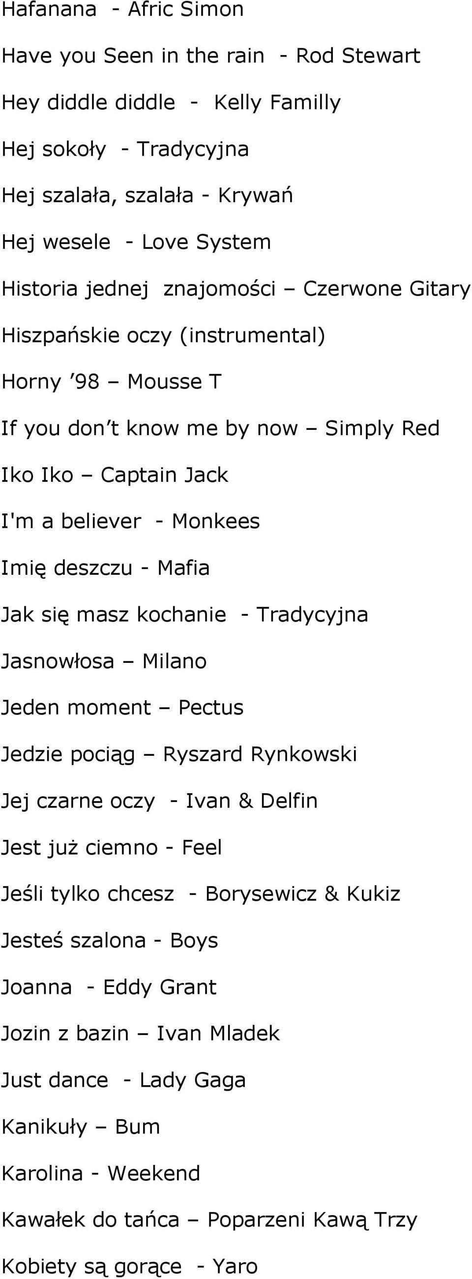 Jak się masz kochanie - Tradycyjna Jasnowłosa Milano Jeden moment Pectus Jedzie pociąg Ryszard Rynkowski Jej czarne oczy - Ivan & Delfin Jest już ciemno - Feel Jeśli tylko chcesz -