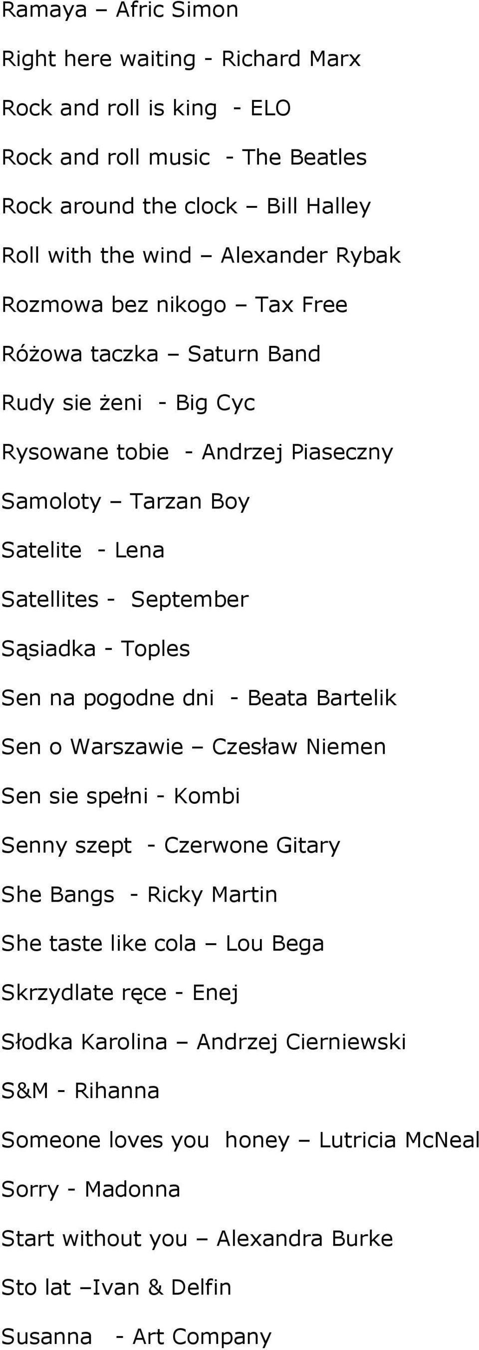Toples Sen na pogodne dni - Beata Bartelik Sen o Warszawie Czesław Niemen Sen sie spełni - Kombi Senny szept - Czerwone Gitary She Bangs - Ricky Martin She taste like cola Lou Bega