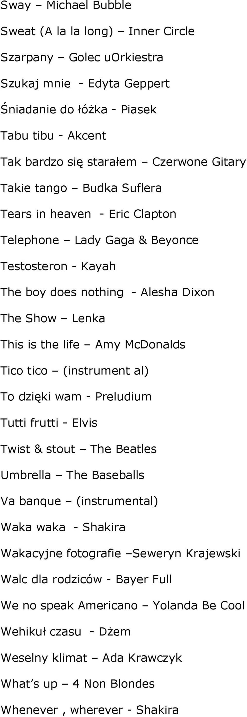 McDonalds Tico tico (instrument al) To dzięki wam - Preludium Tutti frutti - Elvis Twist & stout The Beatles Umbrella The Baseballs Va banque (instrumental) Waka waka - Shakira Wakacyjne