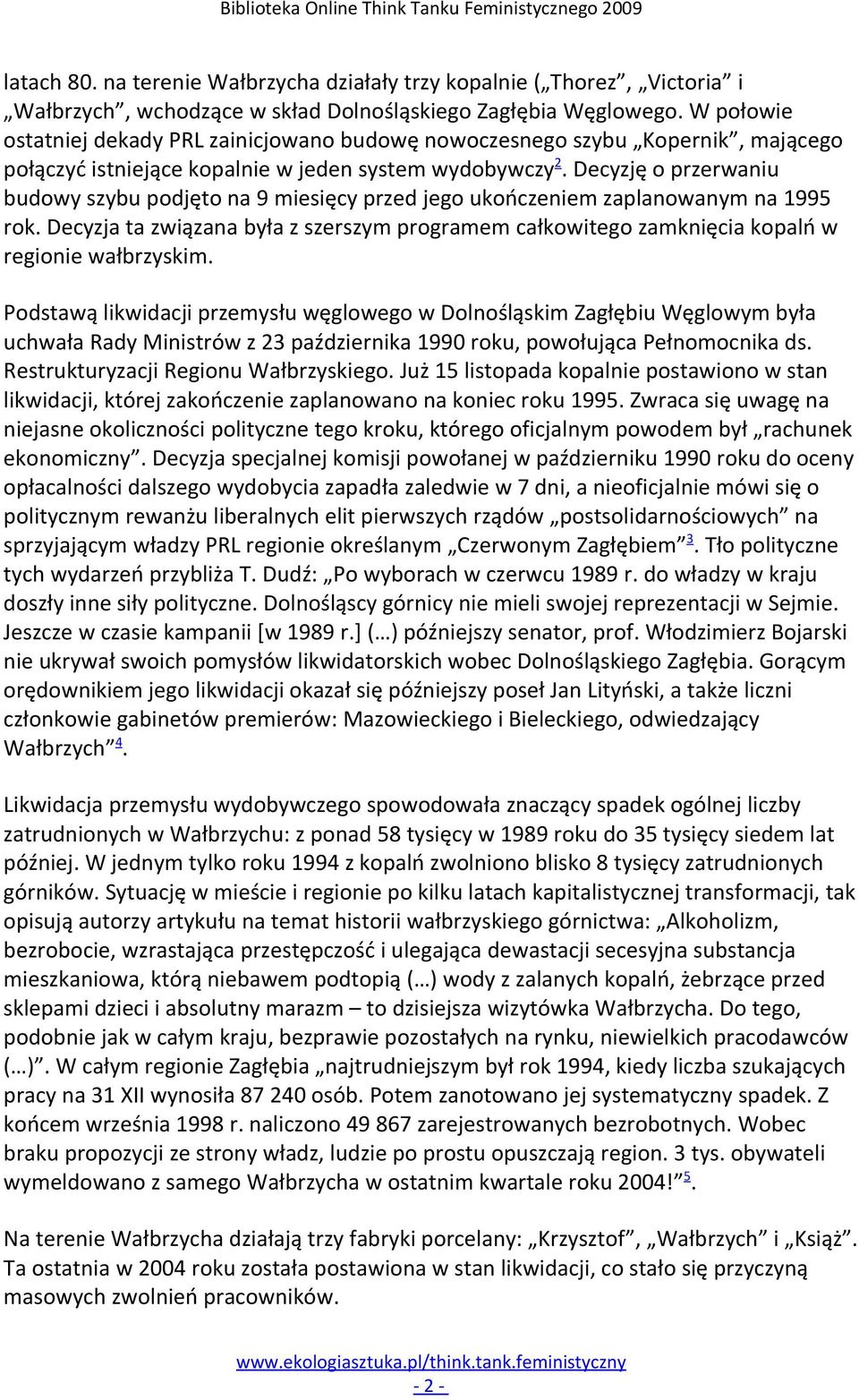 Decyzję o przerwaniu budowy szybu podjęto na 9 miesięcy przed jego ukończeniem zaplanowanym na 1995 rok.