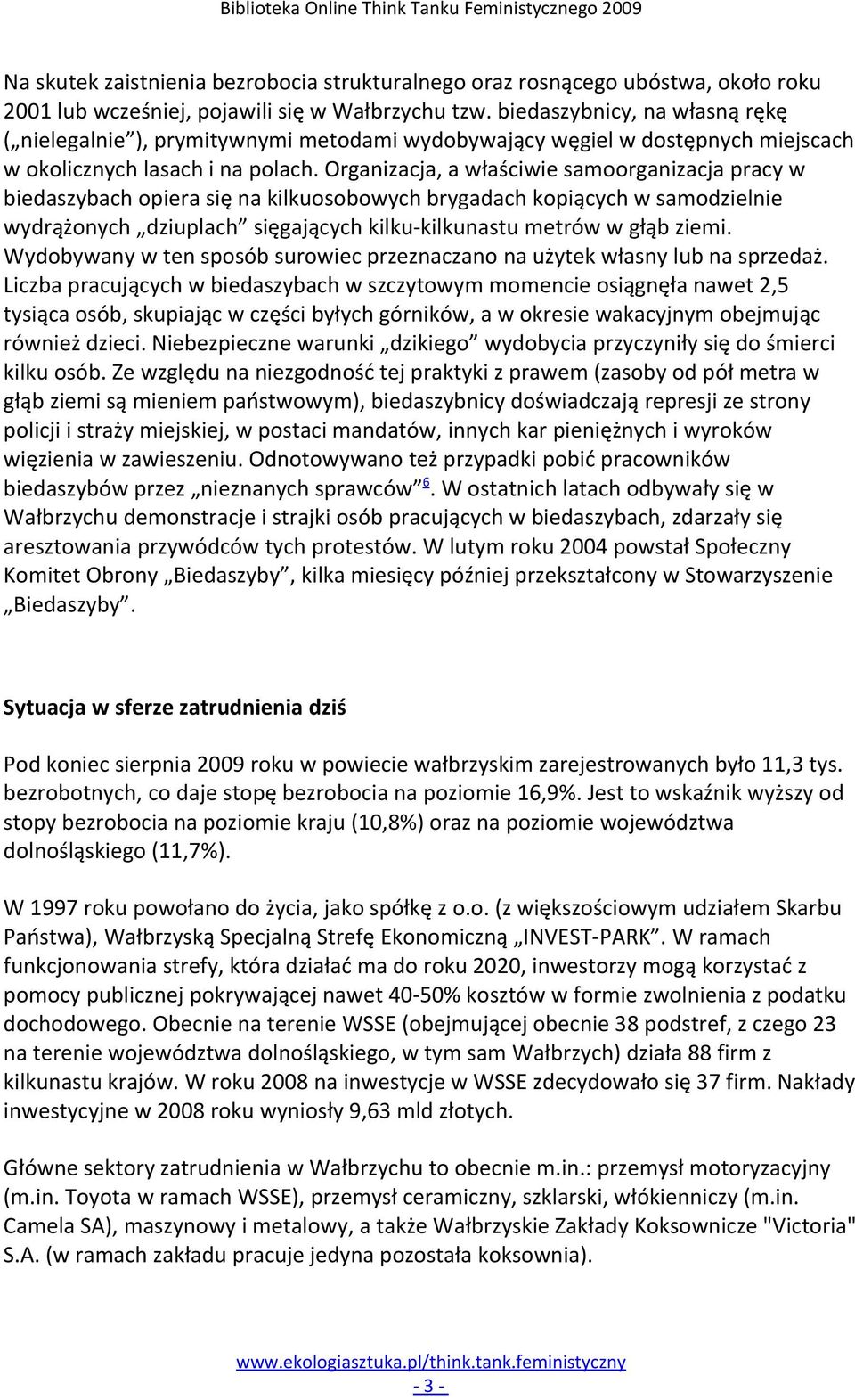 Organizacja, a właściwie samoorganizacja pracy w biedaszybach opiera się na kilkuosobowych brygadach kopiących w samodzielnie wydrążonych dziuplach sięgających kilku-kilkunastu metrów w głąb ziemi.