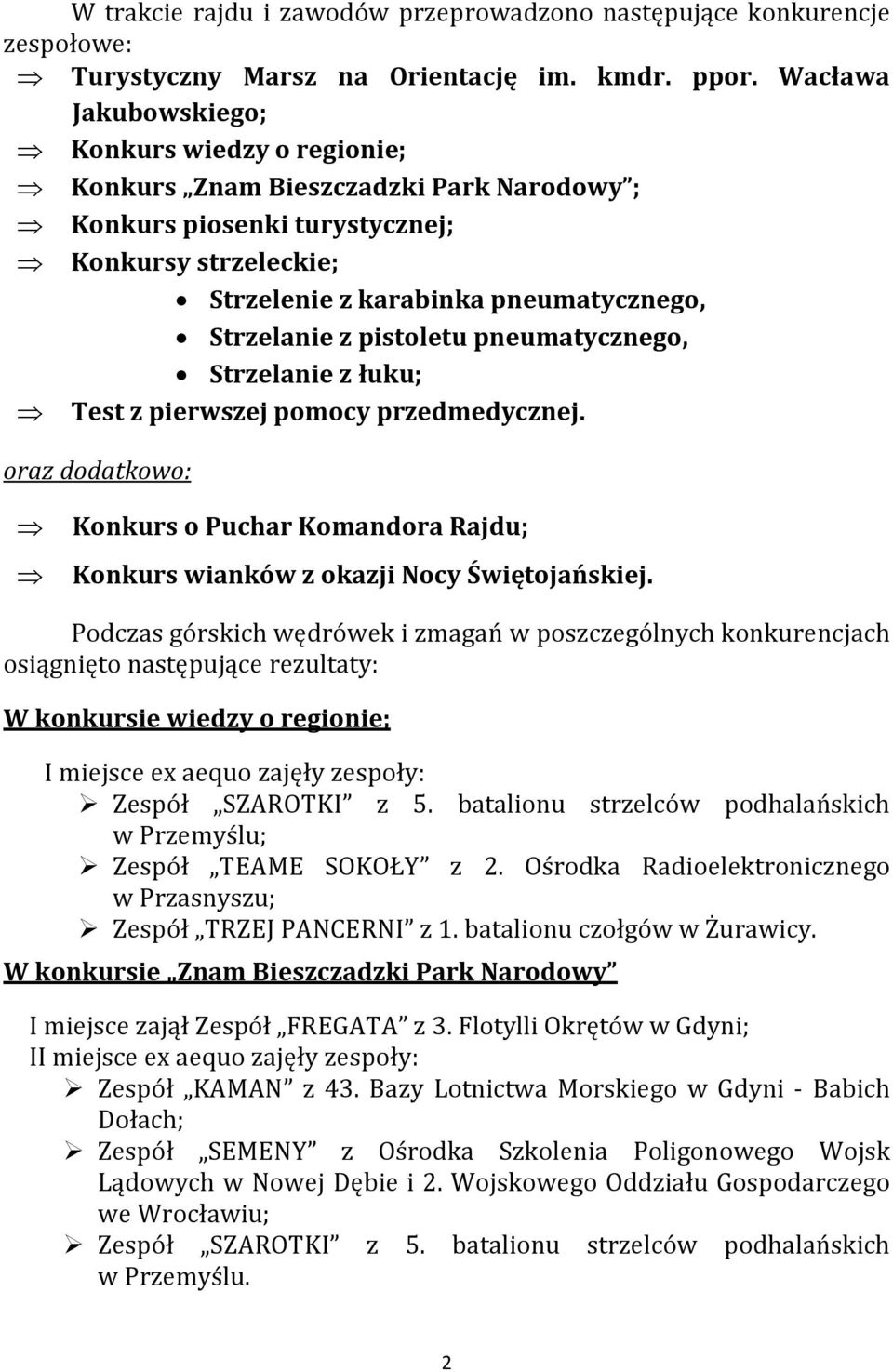 pistoletu pneumatycznego, Strzelanie z łuku; Test z pierwszej pomocy przedmedycznej. oraz dodatkowo: Konkurs o Puchar Komandora Rajdu; Konkurs wianków z okazji Nocy Świętojańskiej.