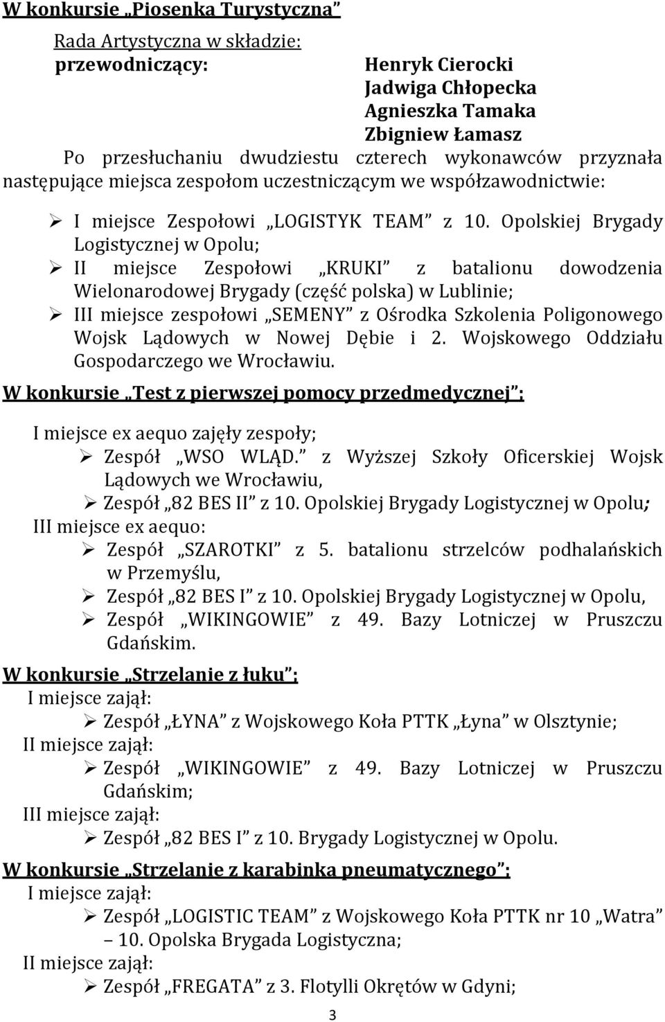 Opolskiej Brygady Logistycznej w Opolu; II miejsce Zespołowi KRUKI z batalionu dowodzenia Wielonarodowej Brygady (część polska) w Lublinie; III miejsce zespołowi SEMENY z Ośrodka Szkolenia