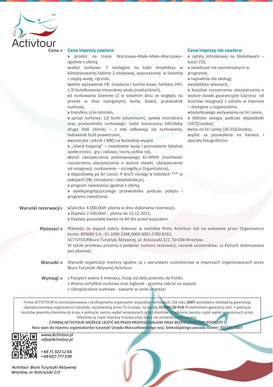 5l butelkowanej mineralnej wody (osoba/dzieo), v3 nurkowania dziennie (2 w ostatnim dniu ze względu na przelot w dniu następnym), butle, balast, przewodnik nurkowy, v transfery z/na lotnisko, v