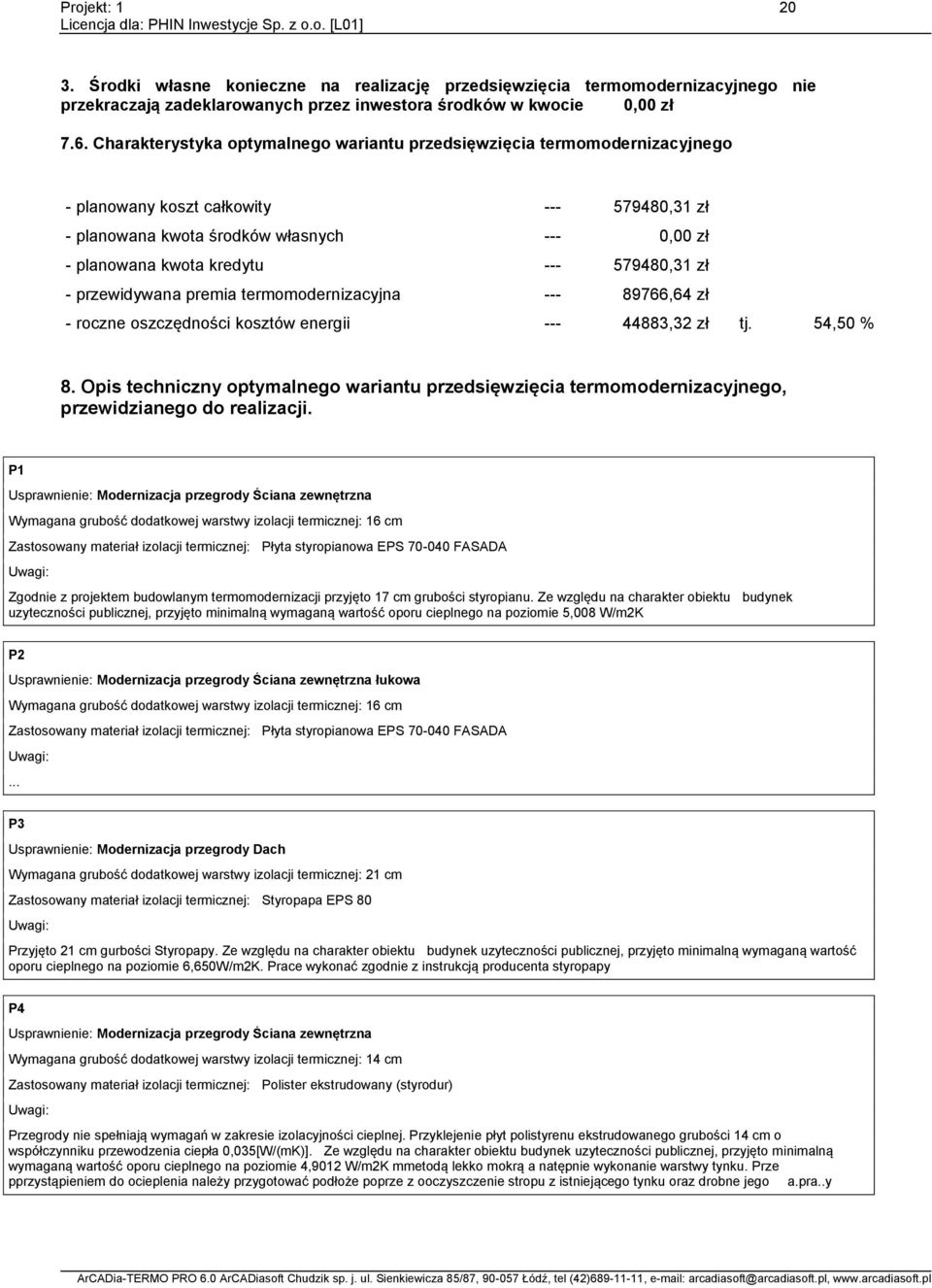 579480,3 zł - przewidywana premia termomodernizacyjna --- 89766,64 zł - roczne oszczędności kosztów energii --- 44883,32 zł tj. 54,50 % 8.
